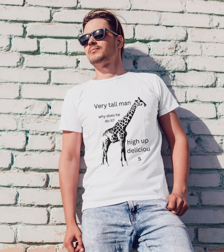 Very Tall Man Why Does He Do It High Up Delicious Giraffe T-Shirt