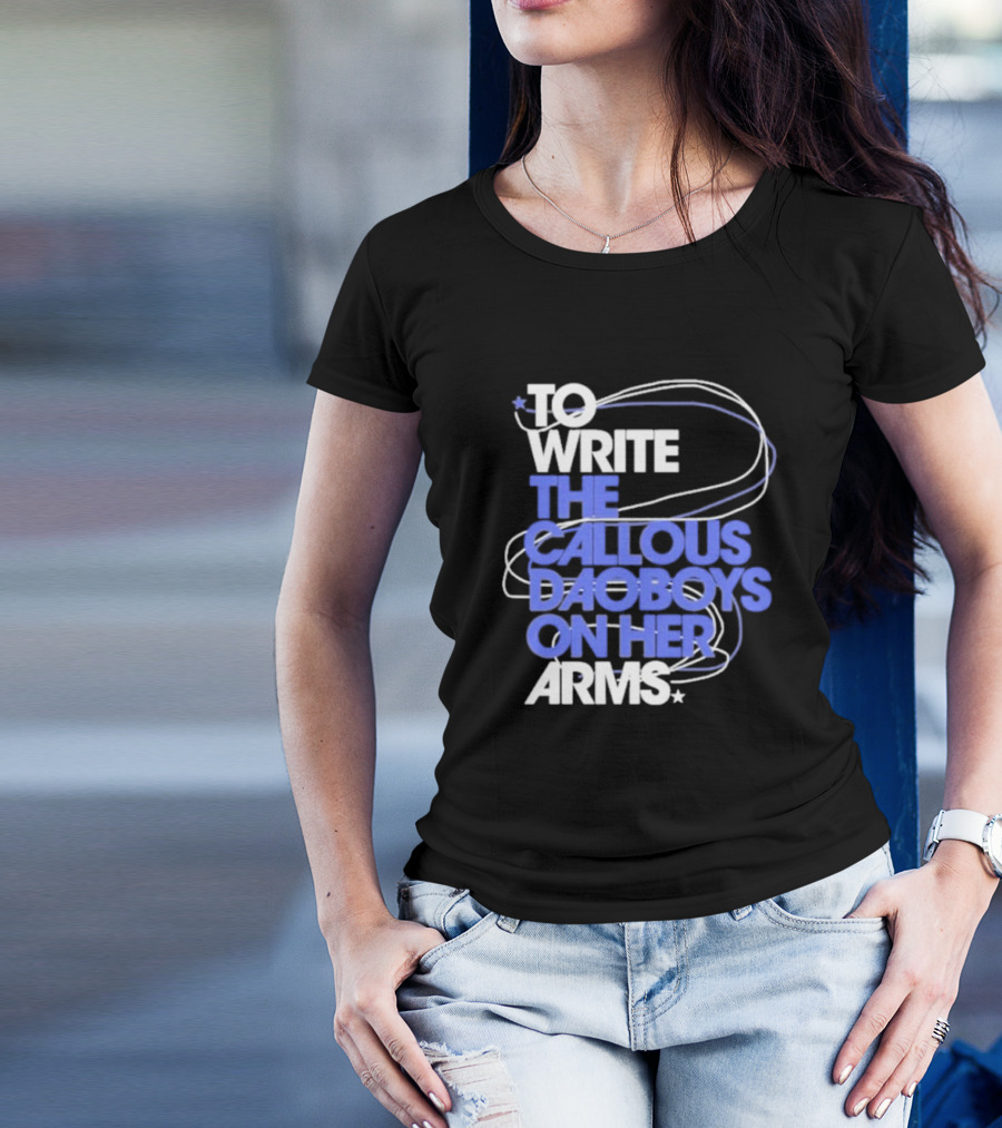 To Write The Callous Daoboys On Her Arms Band-Inspired Typography T-Shirt