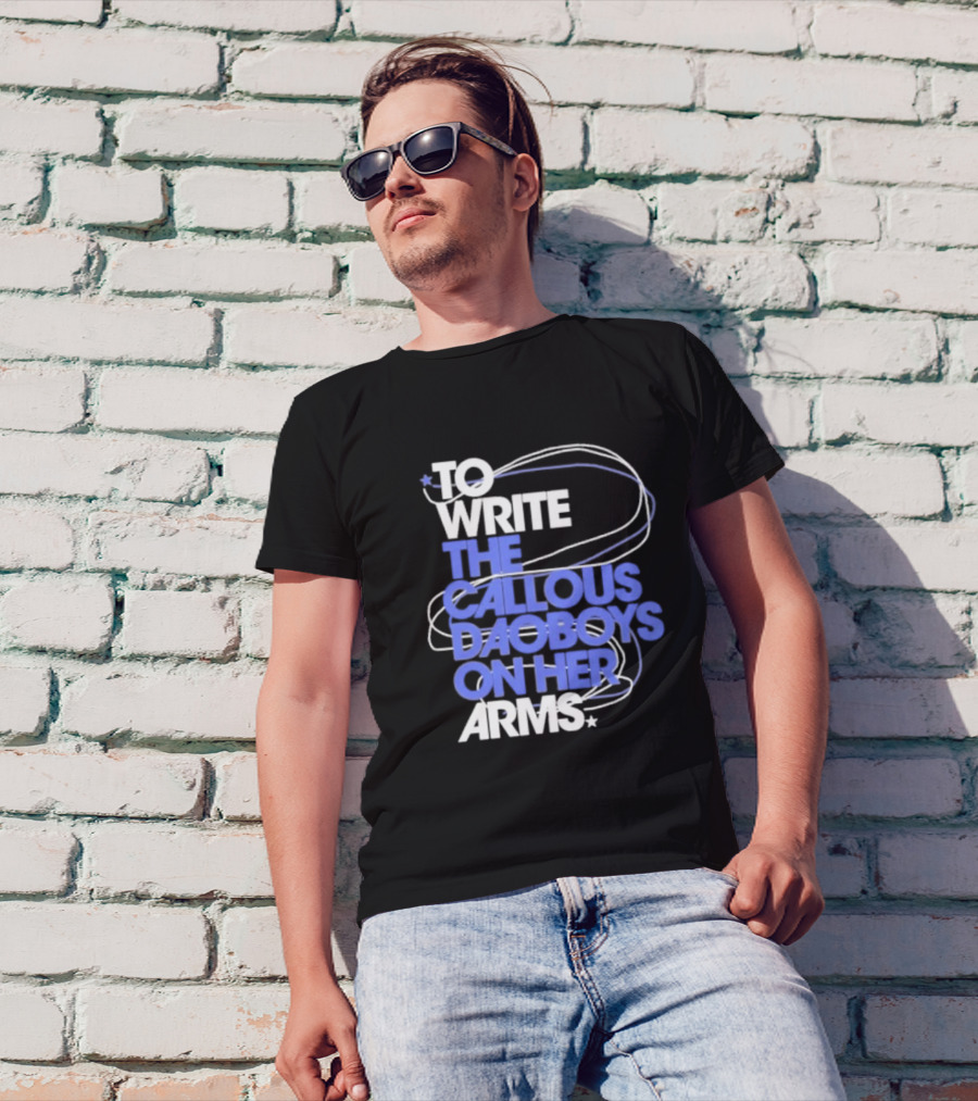 To Write The Callous Daoboys On Her Arms Band-Inspired Typography T-Shirt