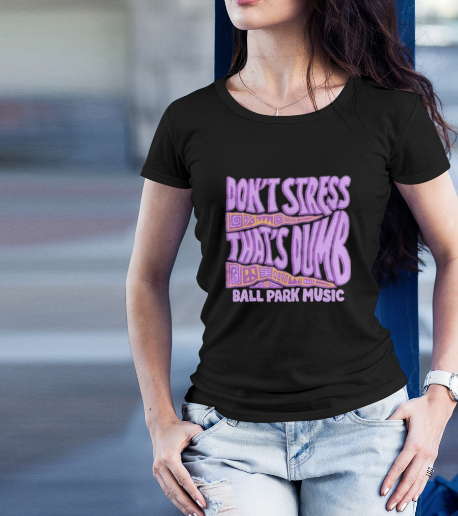 Don’T Stress That’s Dumb Ball Park Music Psychedelic Text T-Shirt
