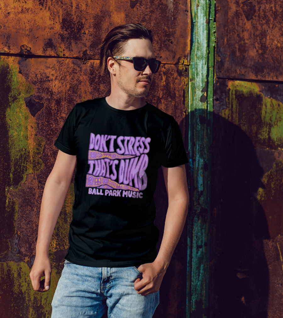 Don’T Stress That’s Dumb Ball Park Music Psychedelic Text T-Shirt
