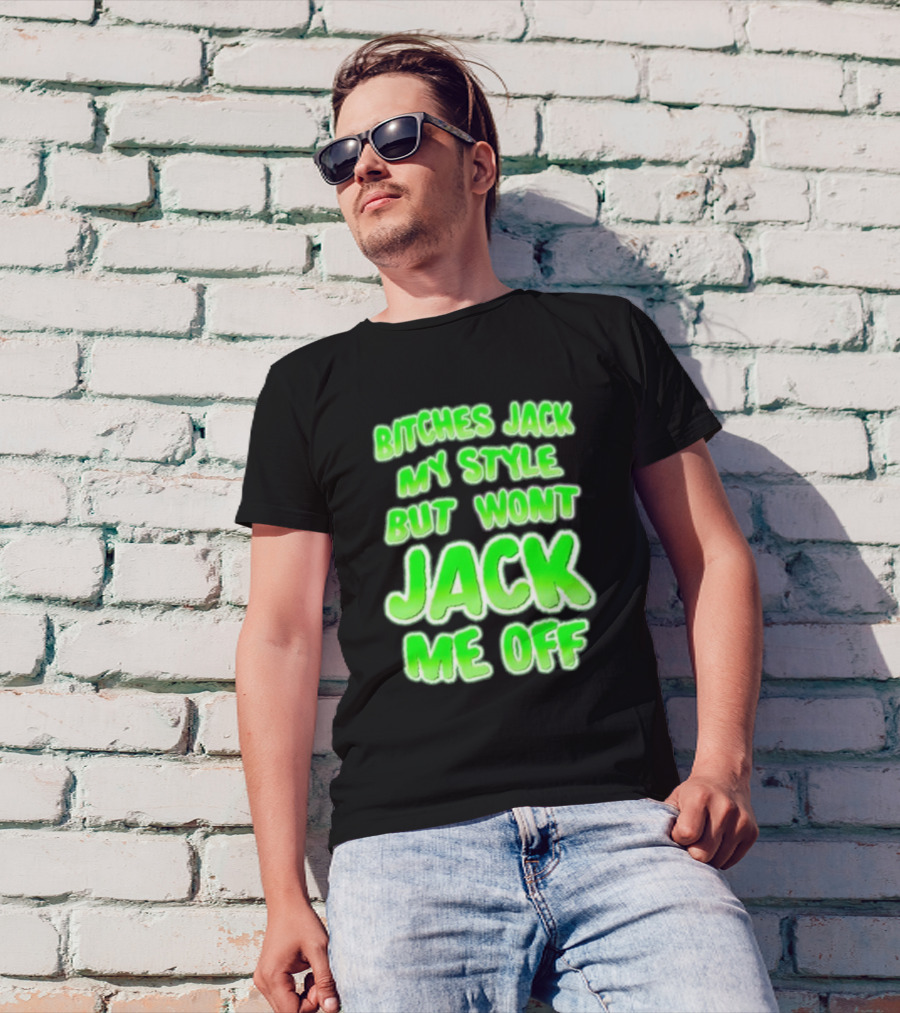 Btches Jack My Style But Wont Jck Me Off Lettering In Neon Green T-Shirt