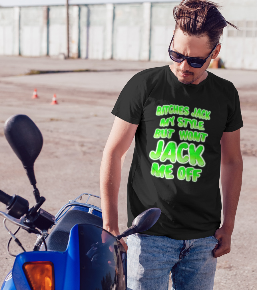 Btches Jack My Style But Wont Jck Me Off Lettering In Neon Green T-Shirt