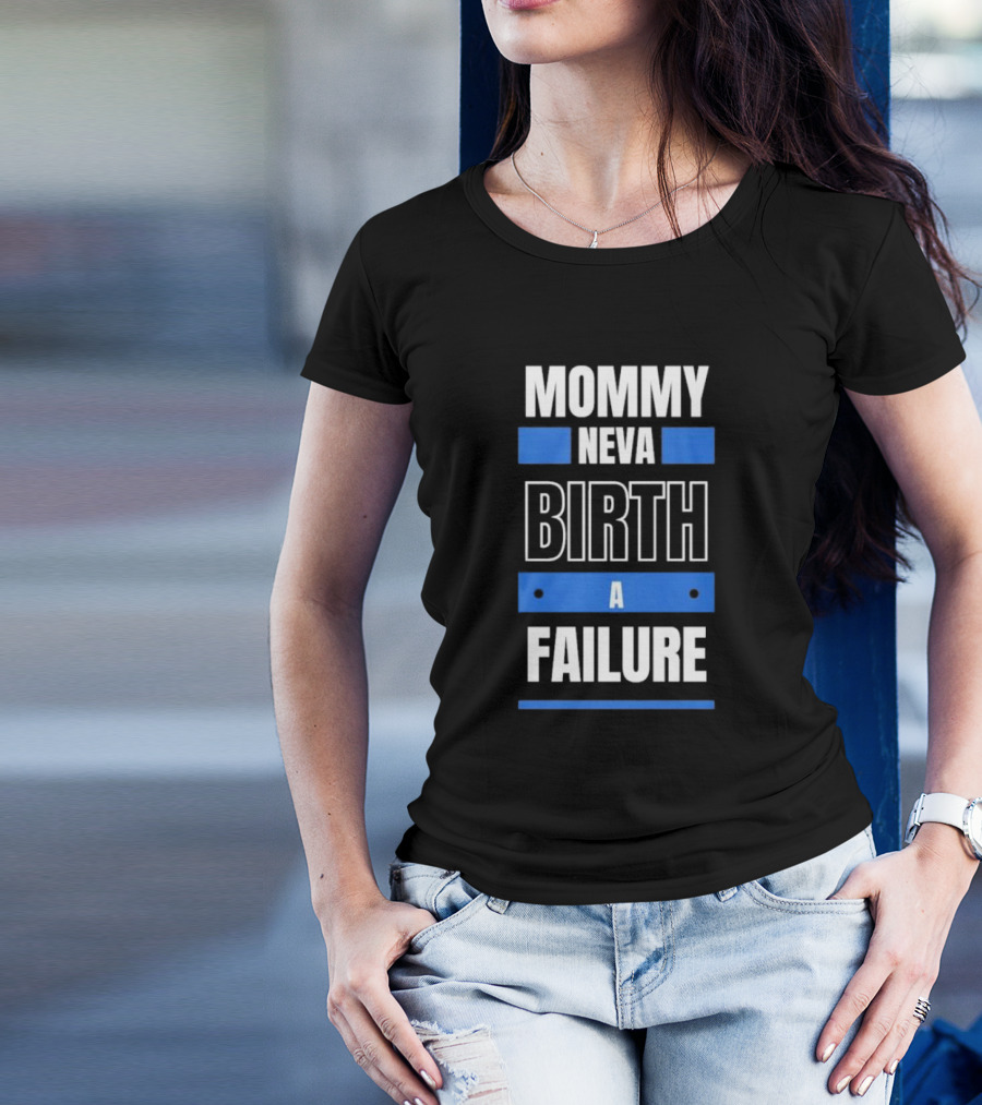 MOMMY NEVA BIRTH A FAILURE T-Shirt