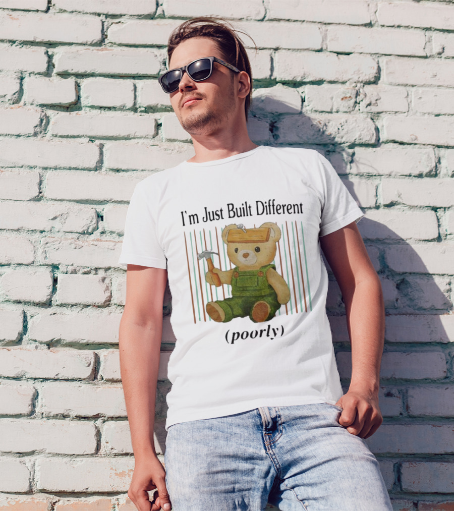 Jmcgg I'm Just Built Different Poorly Teddy Bear With Hammer And Hard Hat T-Shirt