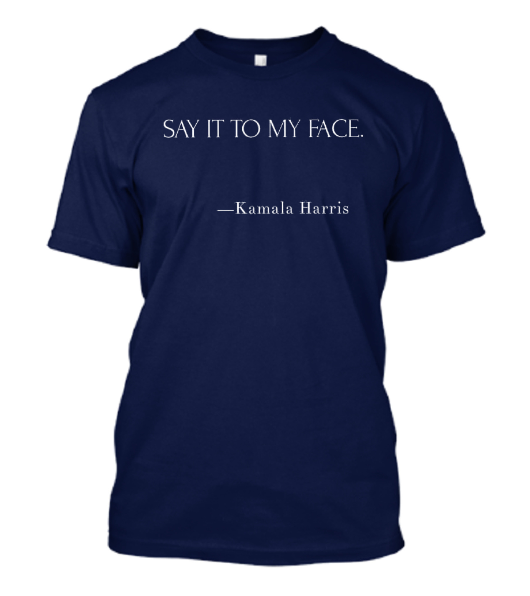 Say It To My Face Kamala Harris T-Shirt
