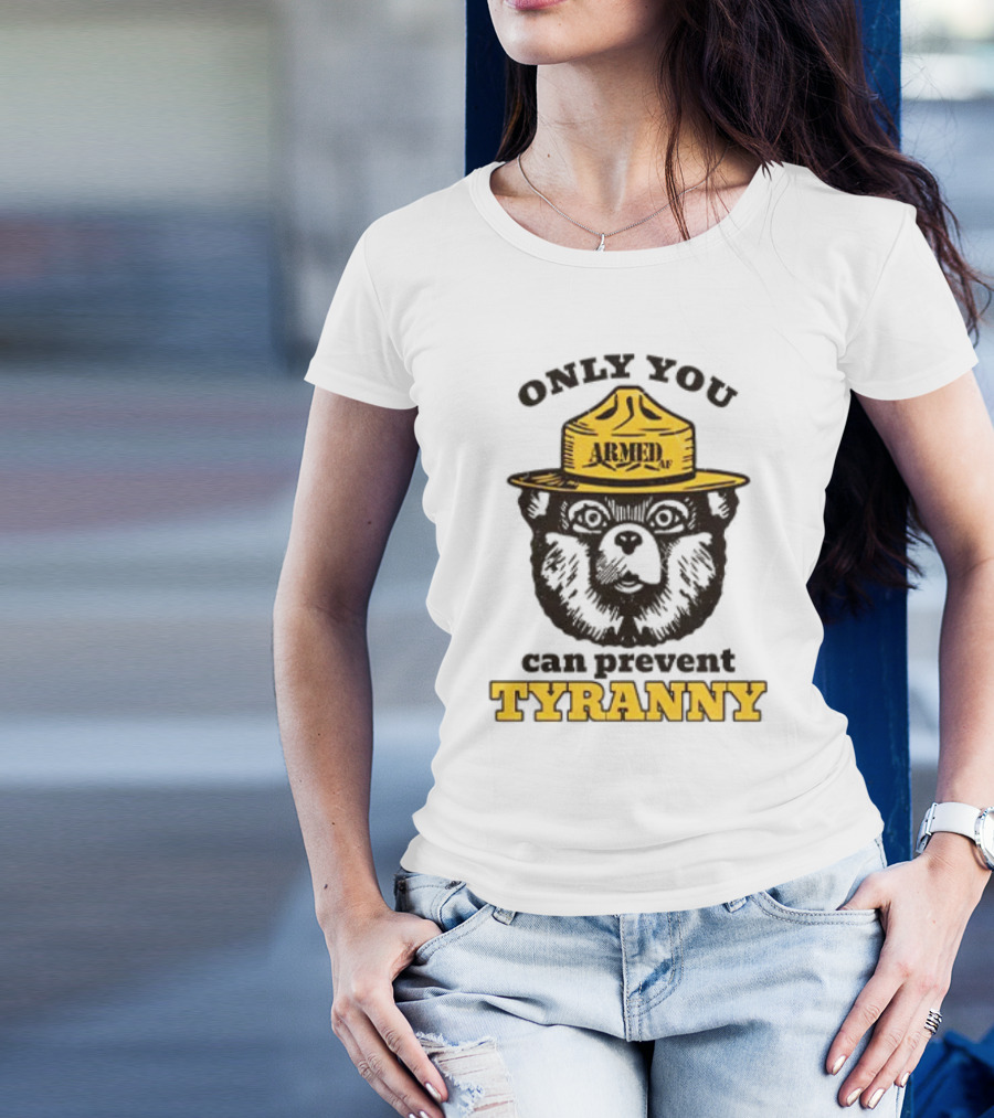 Only You Armed AF Can Prevent Tyranny Smokey Bear T-Shirt