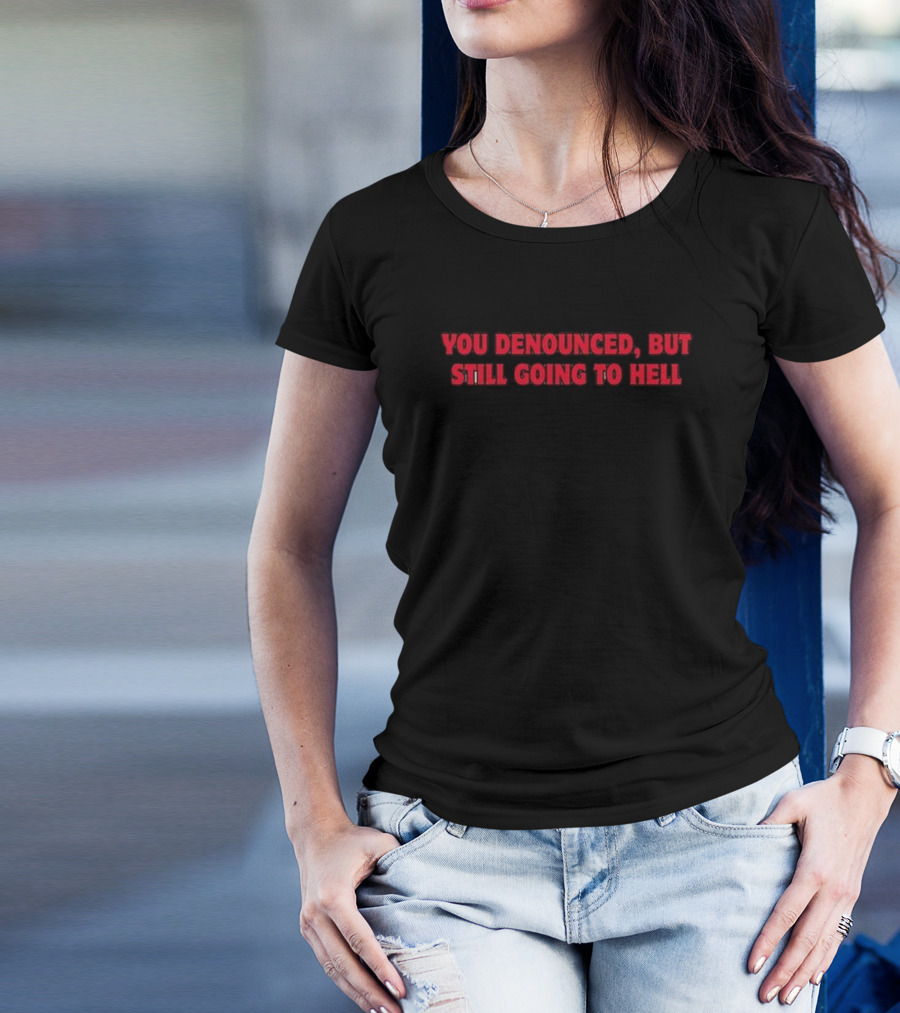 Sooo Sweet Kitty You Denounced But Still Going To Hell T-Shirt