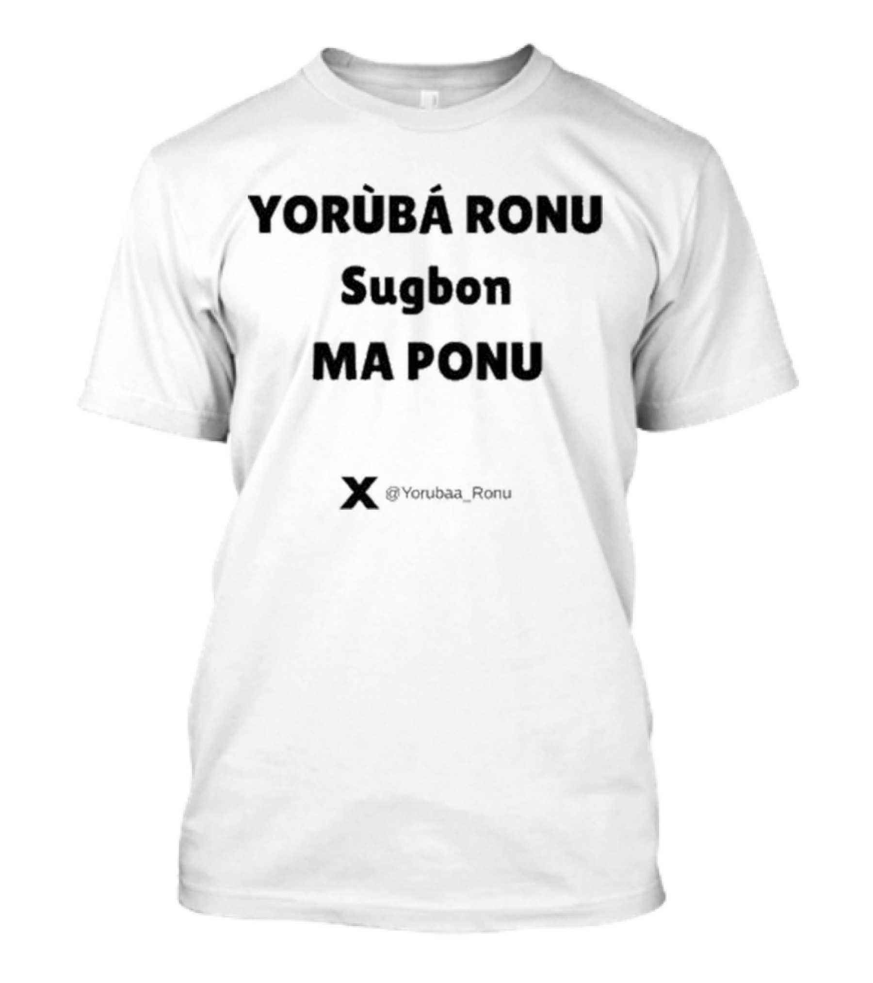 Yorùbá Ronu Sugbon Ma Ponu X @Yorubaa_Ronu T-Shirt