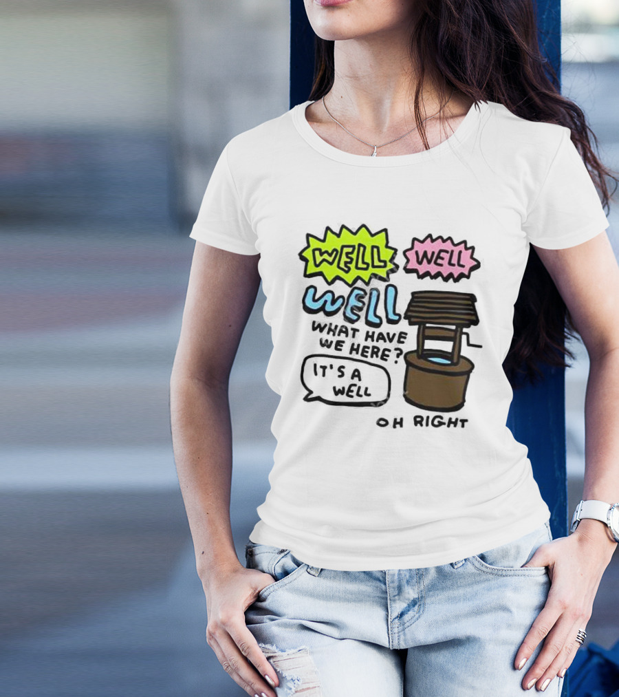 Well Well Well What Have We Here It’s A Well Oh Right T-Shirt