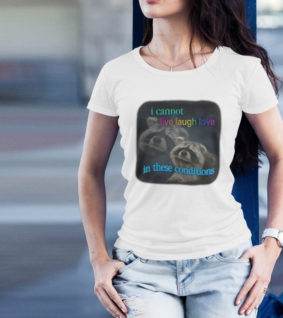 I Cannot Live Laugh Love In These Conditions Raccoon Duo Reality Check T-Shirt