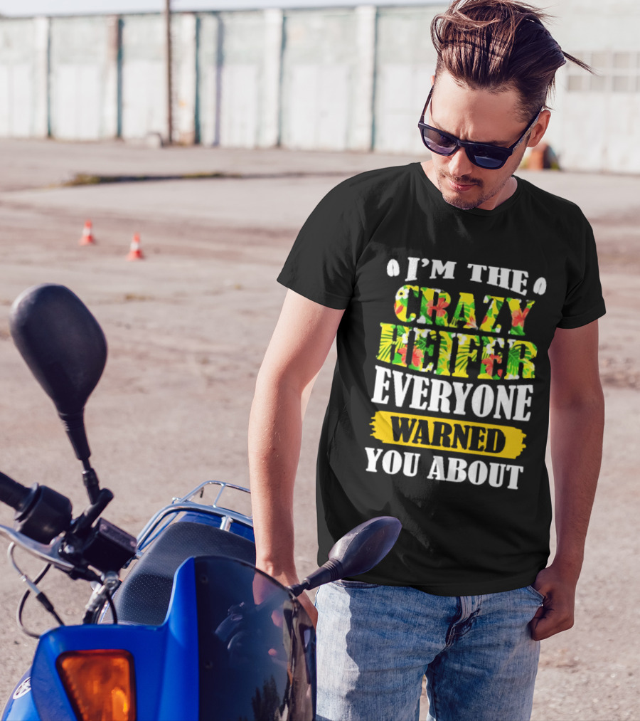 I’m The Crazy Heifer Everyone Warned You About With Floral T-Shirt