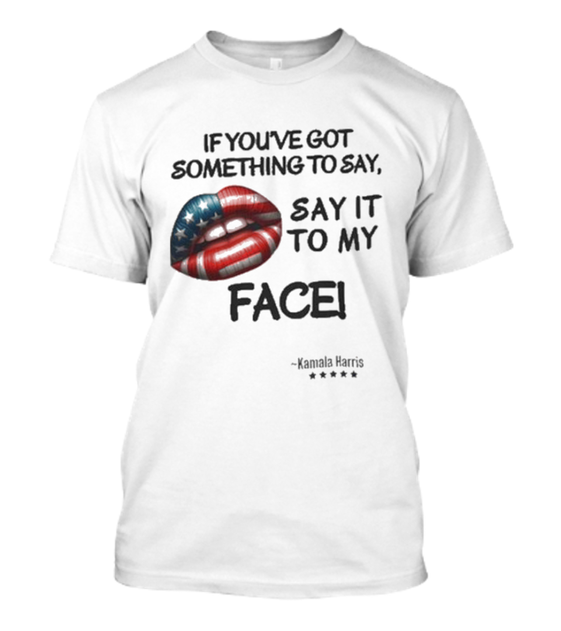 If You’ve Got Something To Say Say It To My Face Kamala Harris Patriotic Lips America T-Shirt