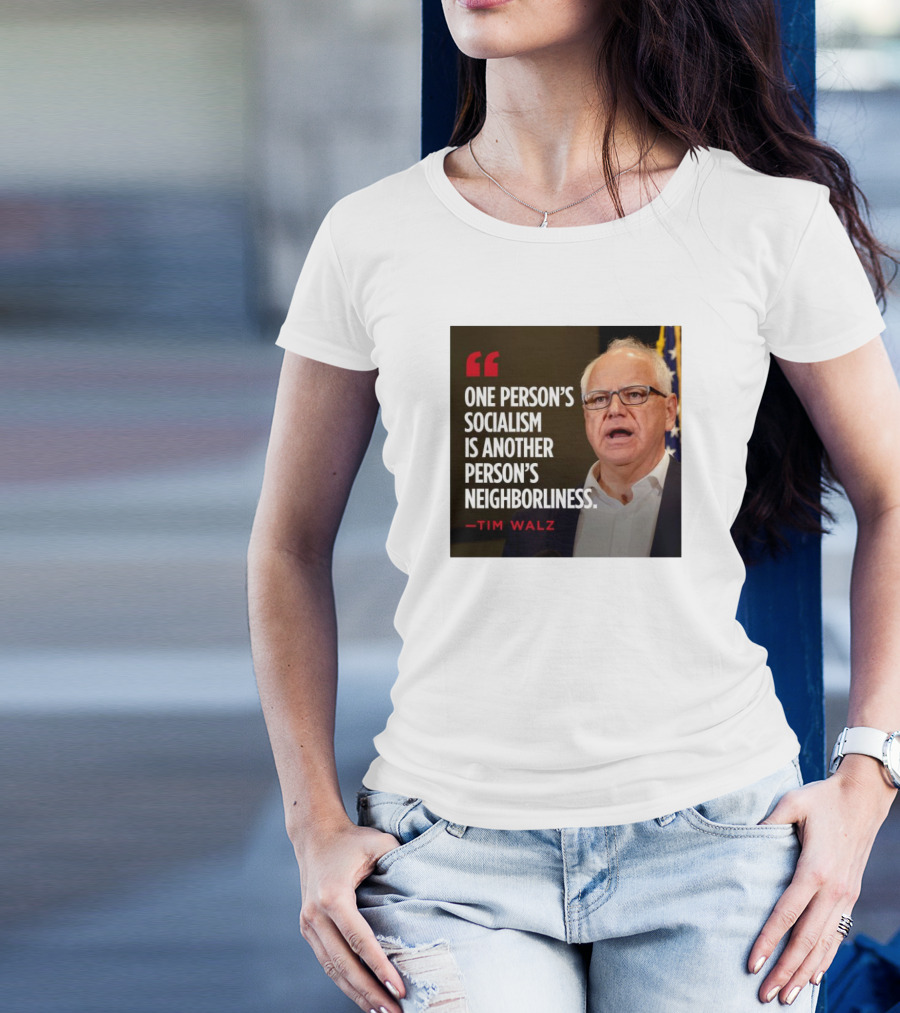 Tim Walz Quote One Person’s Socialism Is Another Person’s Neighborliness T-Shirt