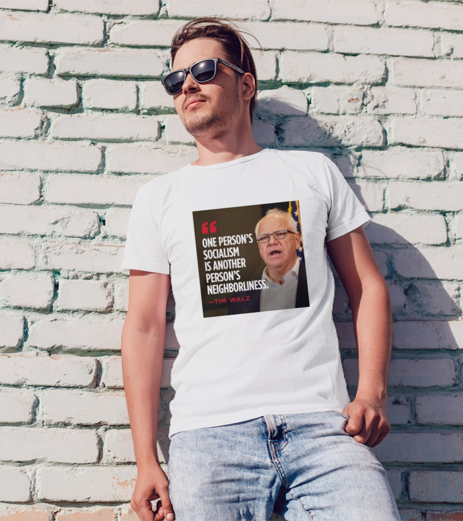 Tim Walz Quote One Person’s Socialism Is Another Person’s Neighborliness T-Shirt