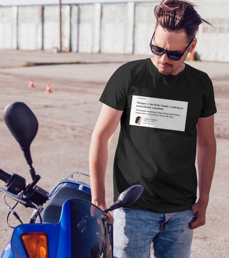 Whisper It But Rishi Sunak Is Making An Extraordinary Comeback Starmer Foundering Farage Flailing Ed Davey Acting A Fool Tory Revival Cards Camilla TomineyMay 29th 2:19pm T-Shirt