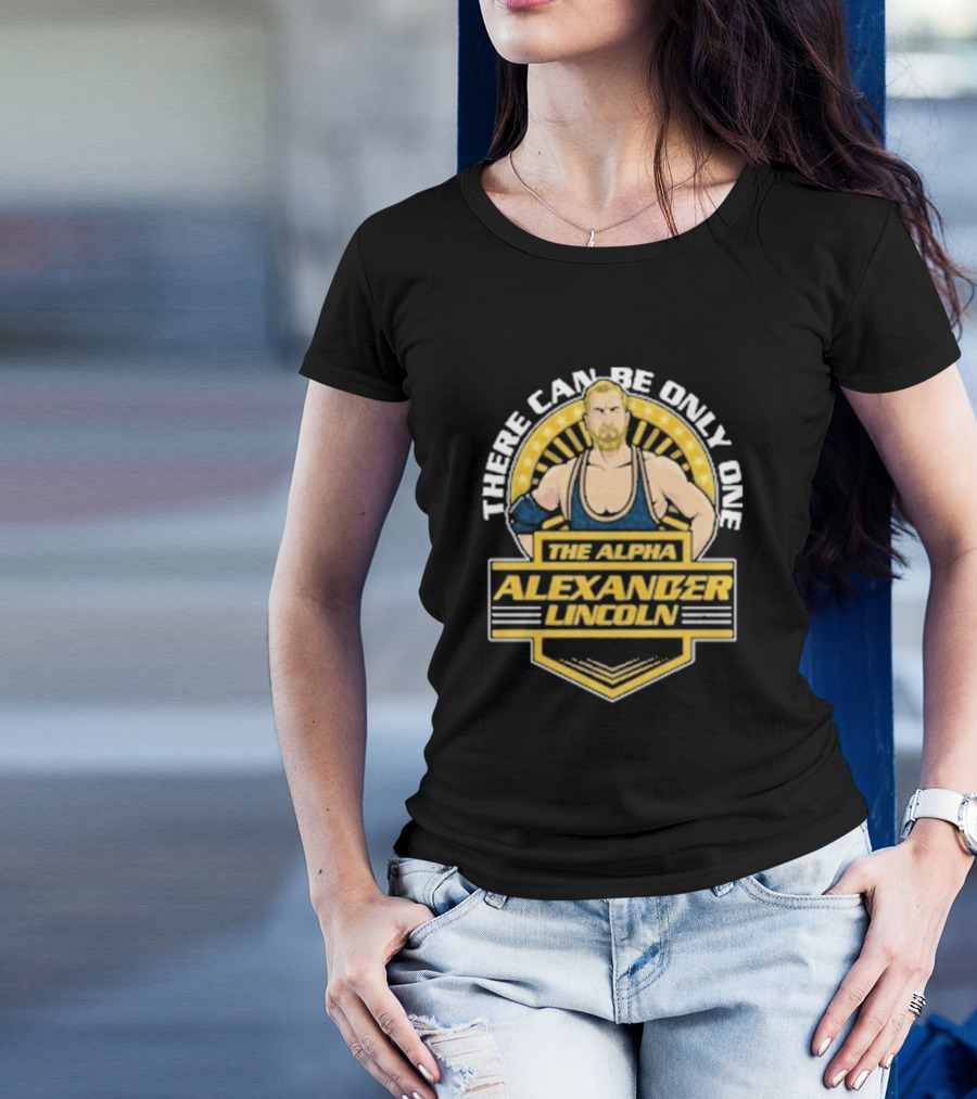The Alpha Alexander Lincoln There Can Be Only One T-Shirt