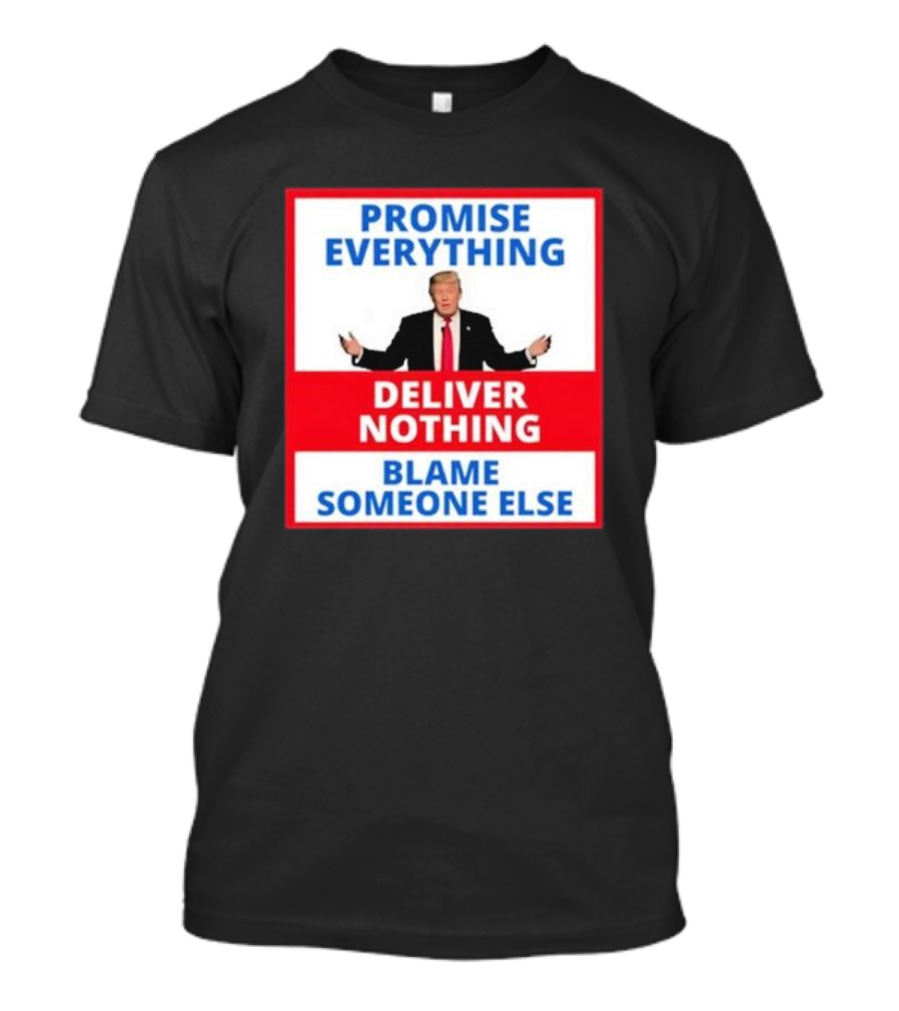 Promise Everything Deliver Nothing Blame Someone Else T-Shirt