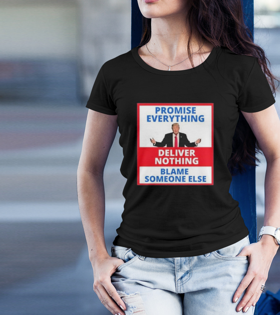 Promise Everything Deliver Nothing Blame Someone Else T-Shirt