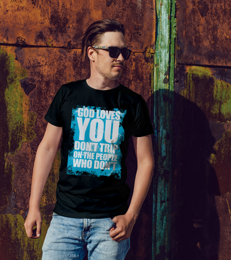 God Loves You Don't Trip On The People Who Don't T-Shirt