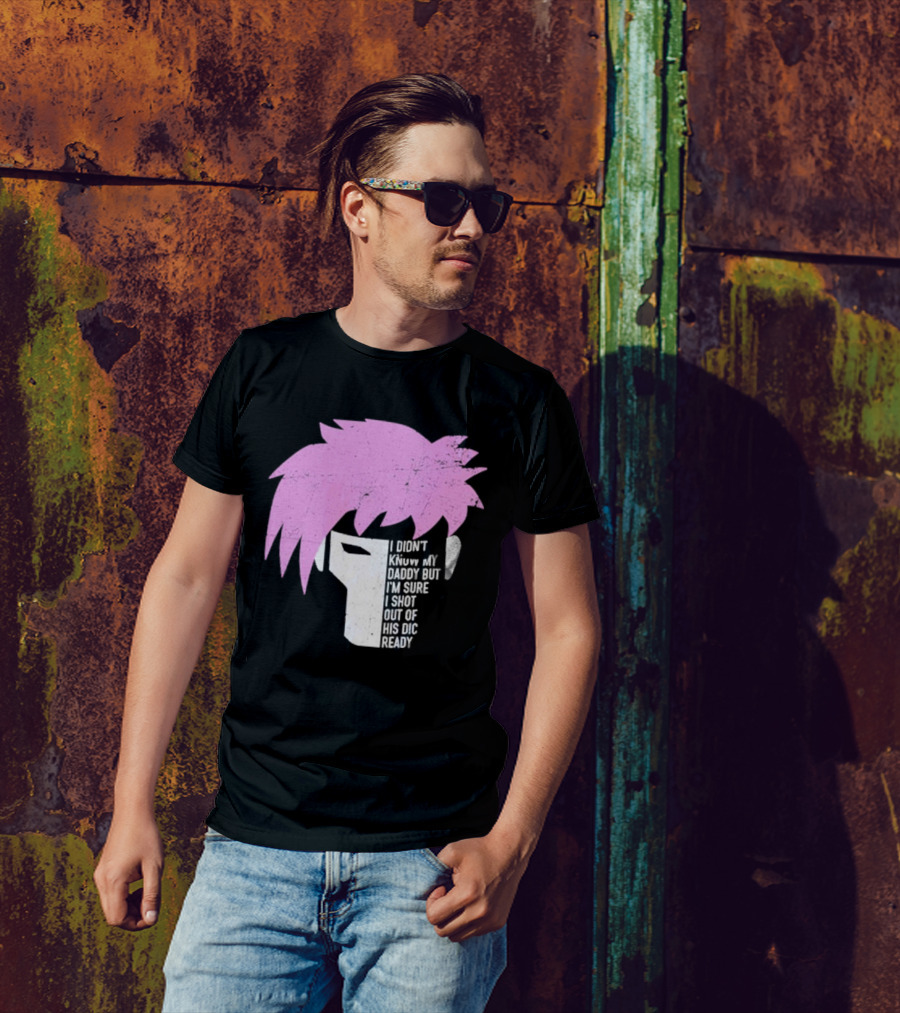 I Didn't Know My Daddy But I'm Sure I Shot Out Of His Dic Ready Gambit T-Shirt