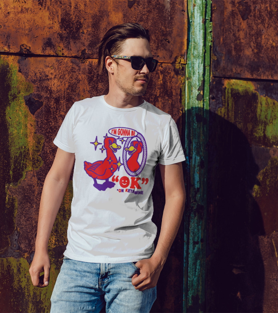I’m Gonna Be OK Duck Looking In Mirror On Ketamine T-Shirt