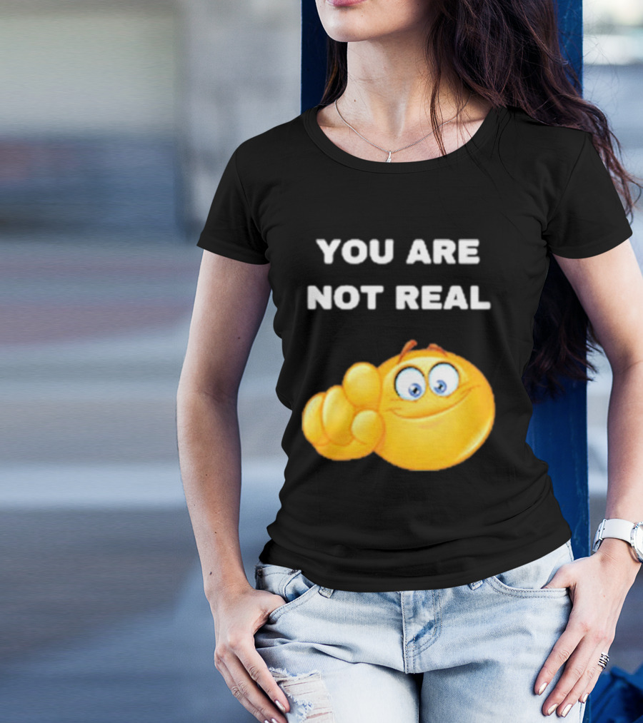 YOU ARE NOT REAL Smiling Emoji Pointing Finger T-Shirt
