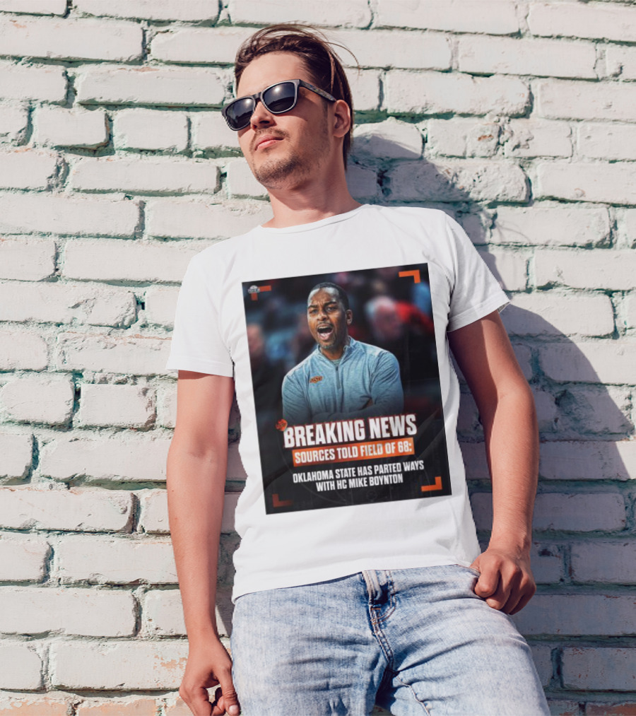 Breaking News Sources Told Field Of 68 Oklahoma State Has Parted Ways With HC Mike Boynton T-Shirt