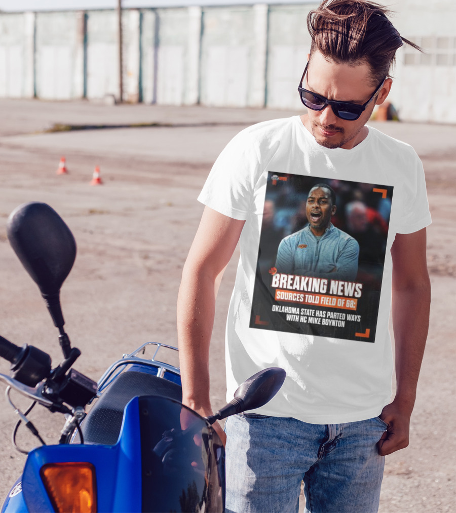 Breaking News Sources Told Field Of 68 Oklahoma State Has Parted Ways With HC Mike Boynton T-Shirt