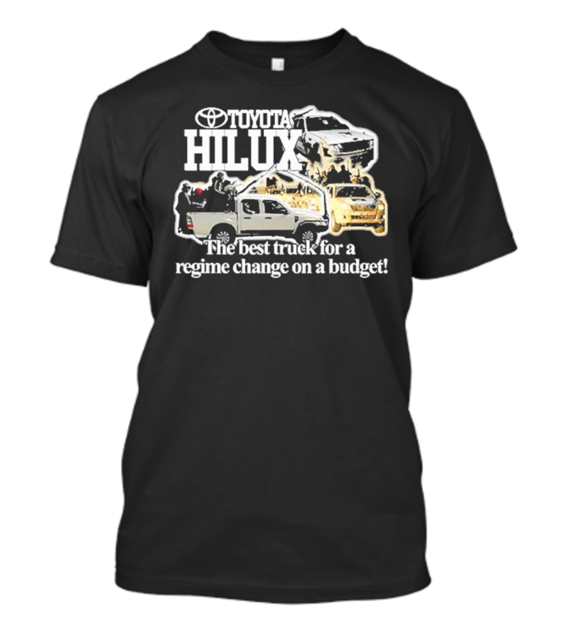 Toyota Hilux The Best Truck For A Regime Change On A Budget T-Shirt