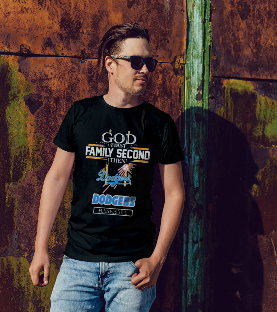 God First Family Second Then Dodgers Baseball Dodgers T-Shirt