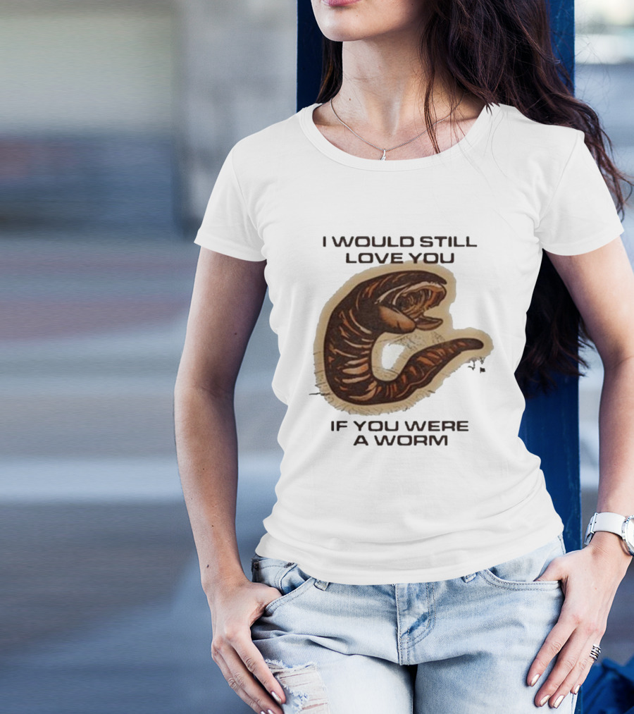 I Would Still Love You If You Were A Worm Snake T-Shirt