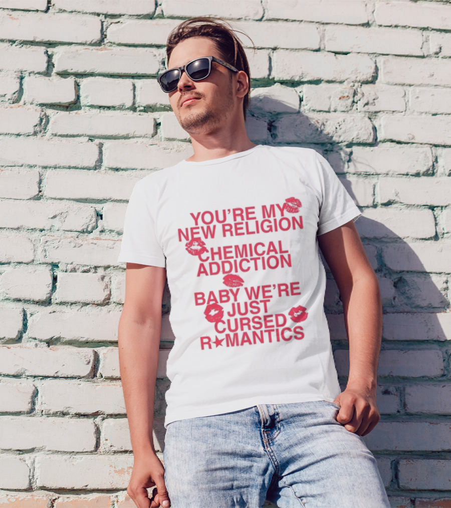 You’re My New Religion Chemical Addiction Baby We’re Just Cursed Romantics T-Shirt