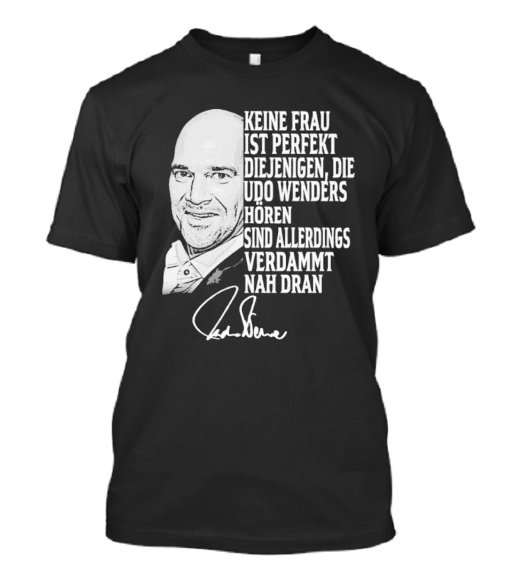 Keine Frau Ist Perfekt Diejenigen Die Udo Wenders Horen Sind Allerdings Verdammt Nah Dran Signature T-Shirt