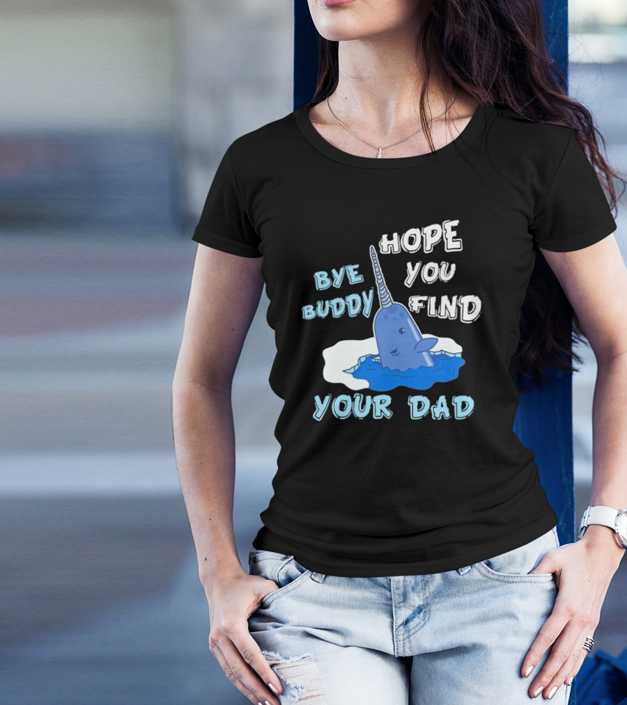 Bye Buddy Hope You Find Your Dad Christmas Narwhal T-Shirt