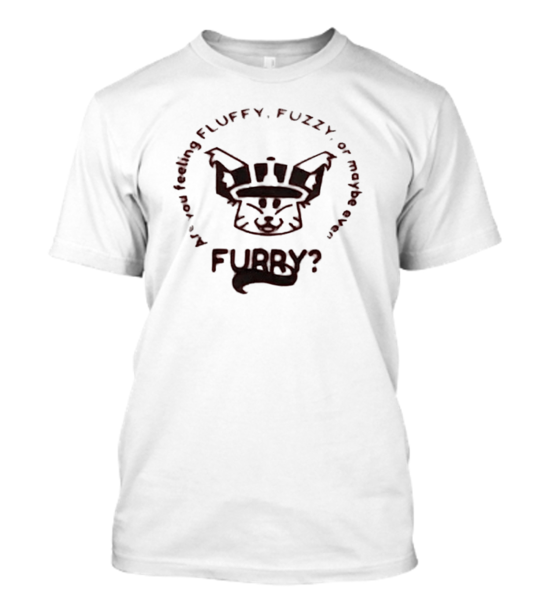 Are You Feeling Fluffy Fuzzy Or Maybe Even Furry T-Shirt