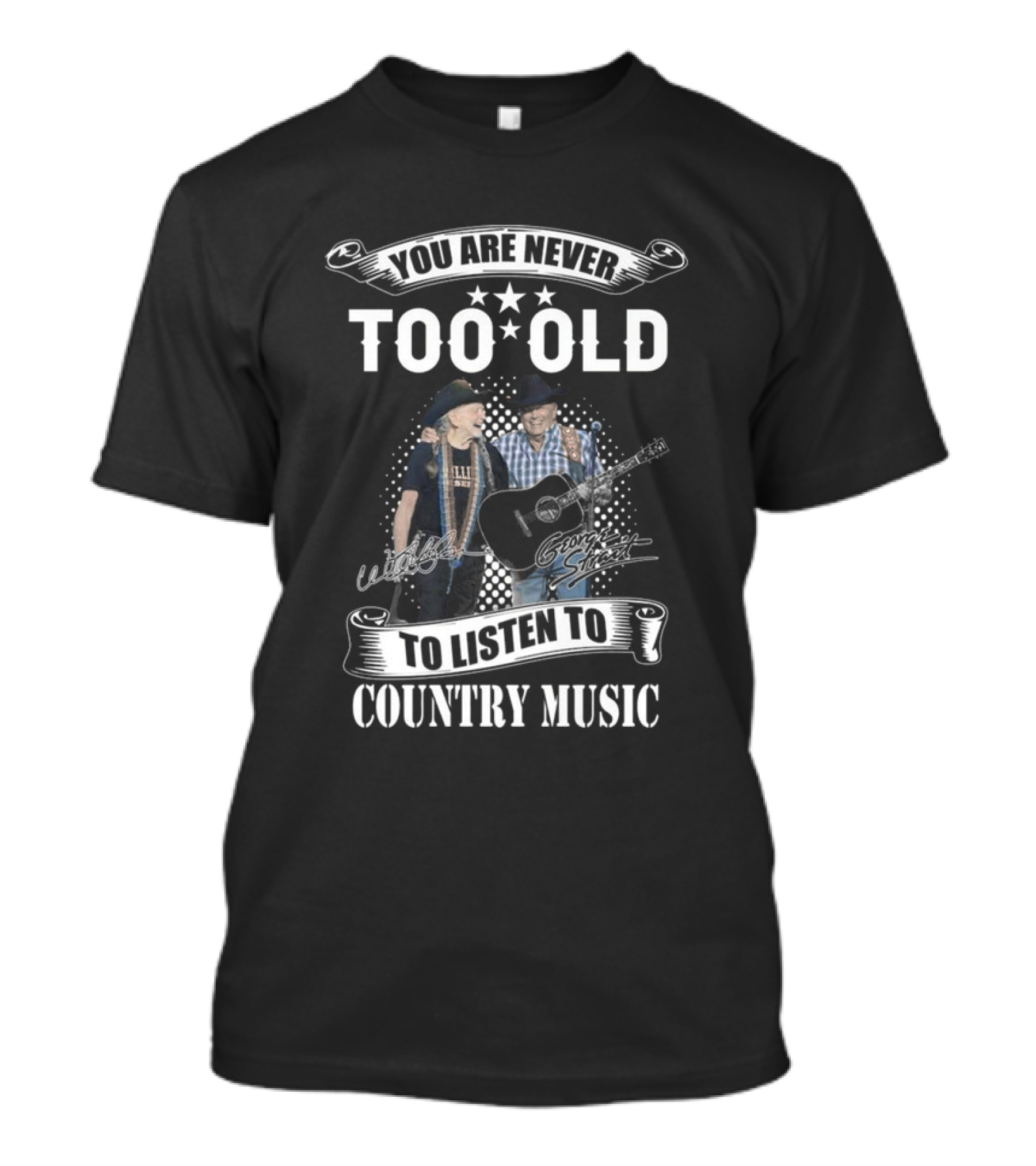 You Are Never Too Old To Listen To Country Music Willie Nelson George Strait Signatures T-Shirt
