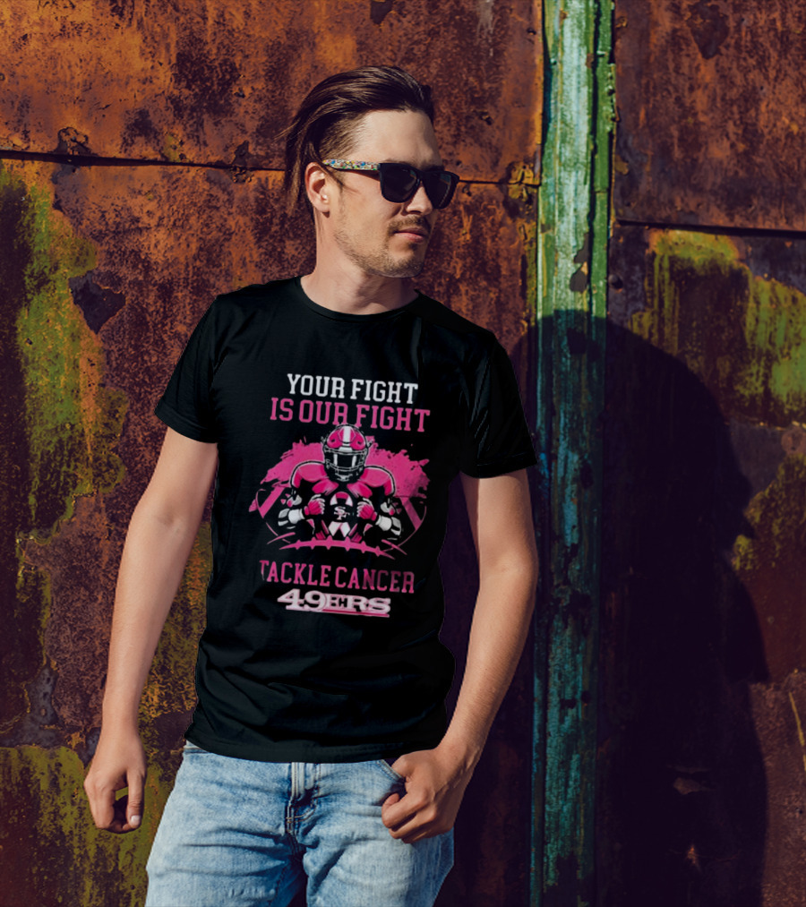 Your Fight Is Our Fight Tackle Cancer 49ers T-Shirt