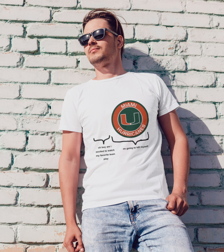Miami Hurricanes Oh Boy Am I Excited To Watch My Favorite Team Play I'm Going To Kill Myself T-Shirt