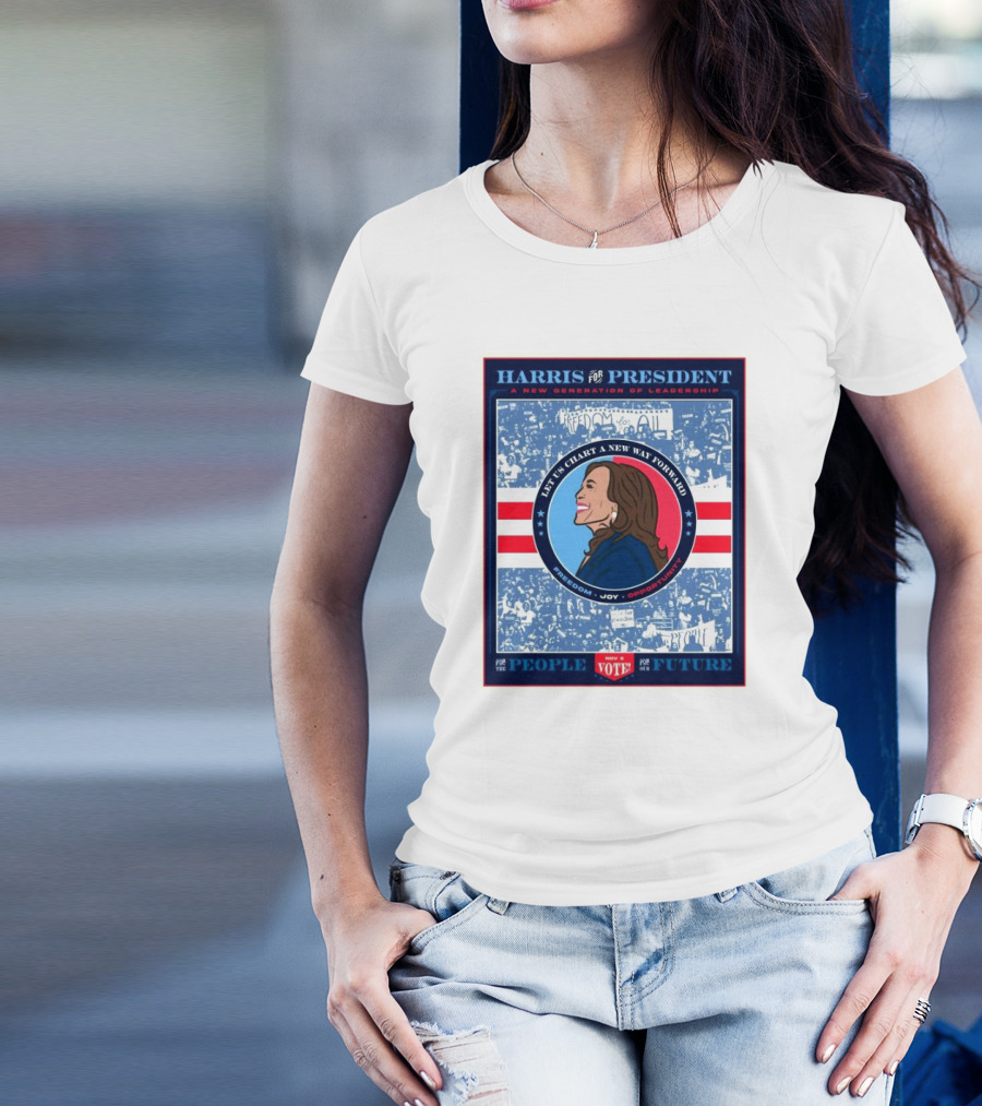 Harris For President A New Generation Of Leadership Let Us Chart A New Way Forward Freedom Joy Opportunity Vote For The People For The Future T-Shirt