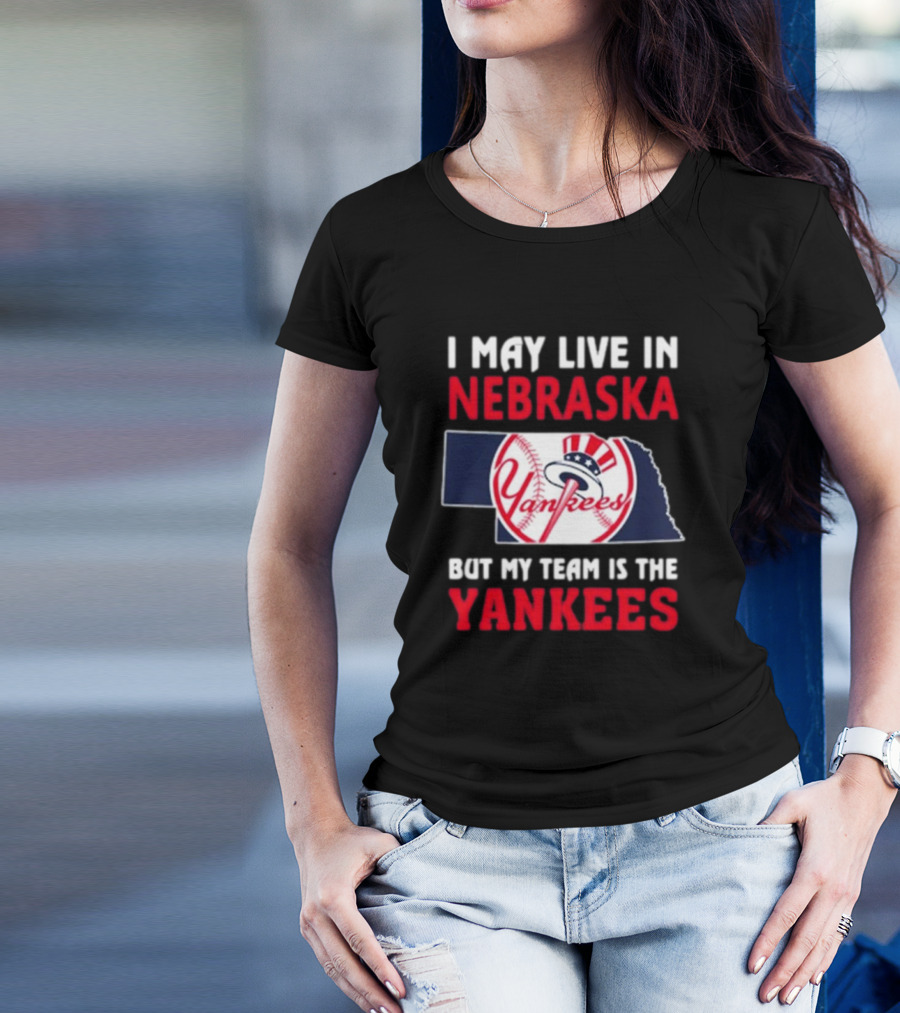 I May Live In Nebraska But My Team Is The Yankees Yankees Baseball T-Shirt