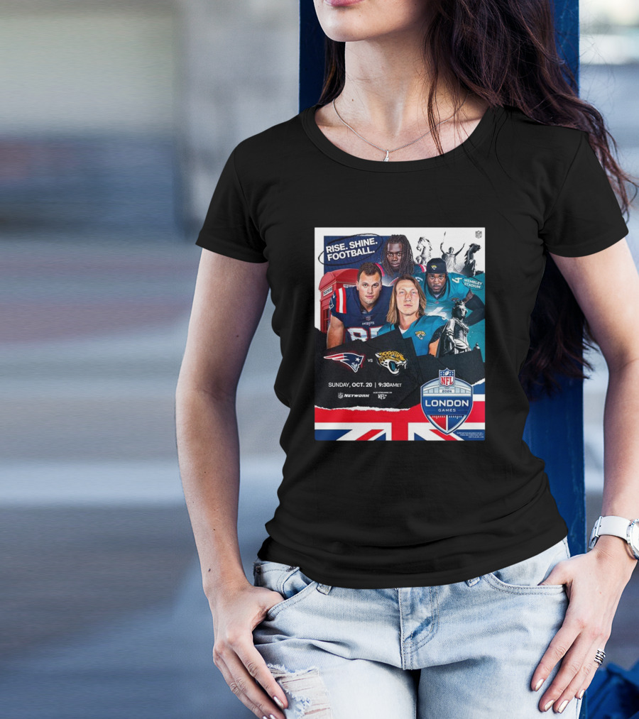 Rise. Shine. Football. New England Patriots Vs Jacksonville Jaguars NFL London Games Wembley Stadium October 20, T-Shirt