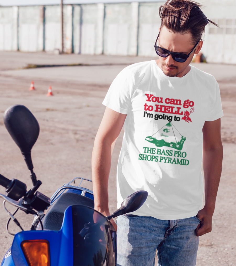 You Can Go To Hell I'm Going To The Bass Pro Shops Pyramid T-Shirt
