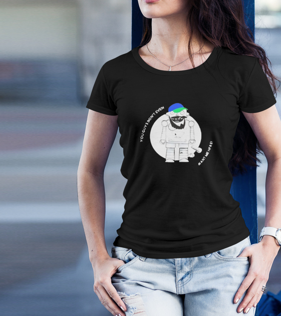 You Guys Don’t Even Want Me Here Robot With Blue And Green Hat T-Shirt