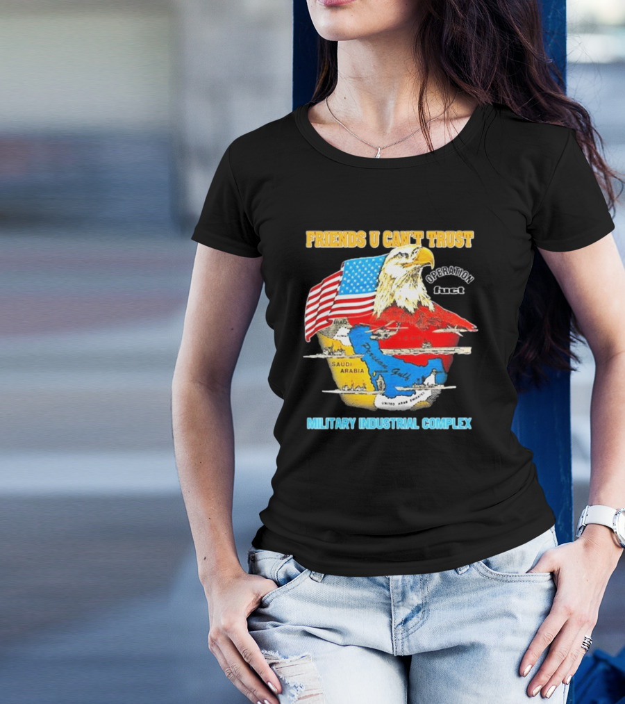 Friends U Can’t Trust Operation Fuct Military Industrial Complex Map Eagle Flag T-Shirt
