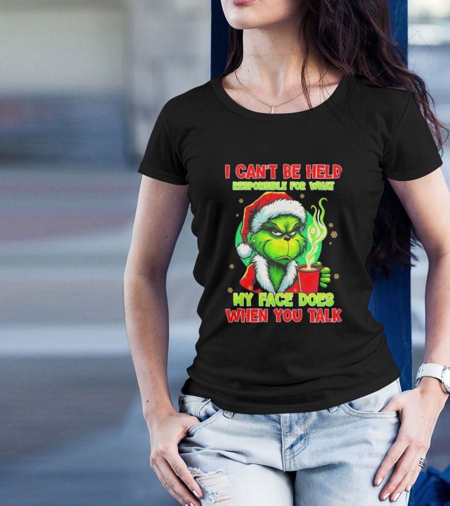 Grinch I Can’t Be Held Responsible For What My Face Does When You Talk Christmas T-Shirt