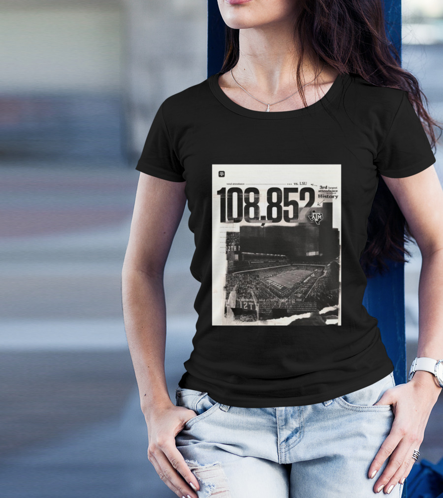 108,852 Total Attendance Texas A&M Aggies Vs LSU 3rd Largest In History 12th Man T-Shirt