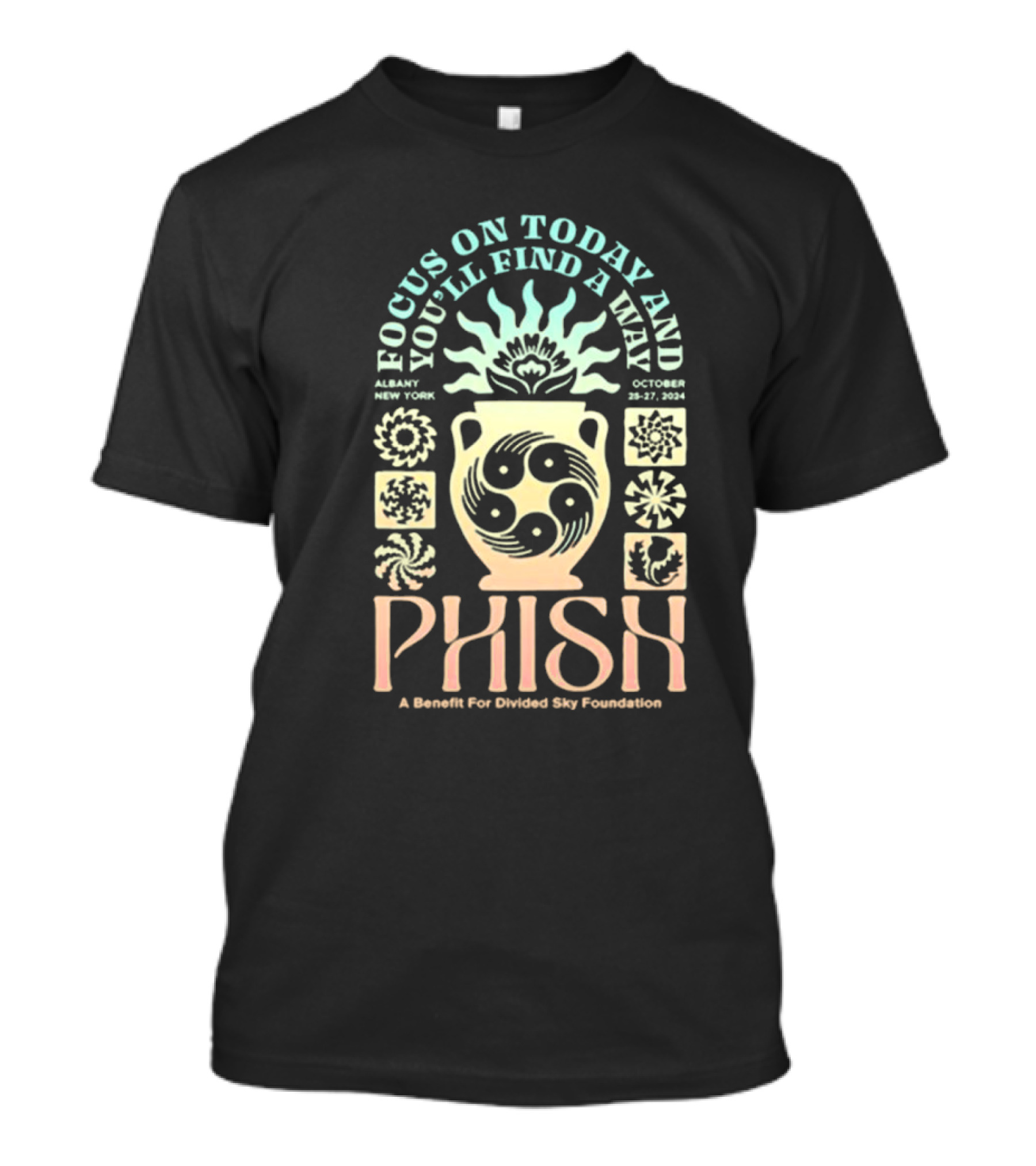 Focus On Today And You'll Find A Way Phish Concert Albany New York October 25-27 2024 A Benefit For Divided Sky Foundation T-Shirt
