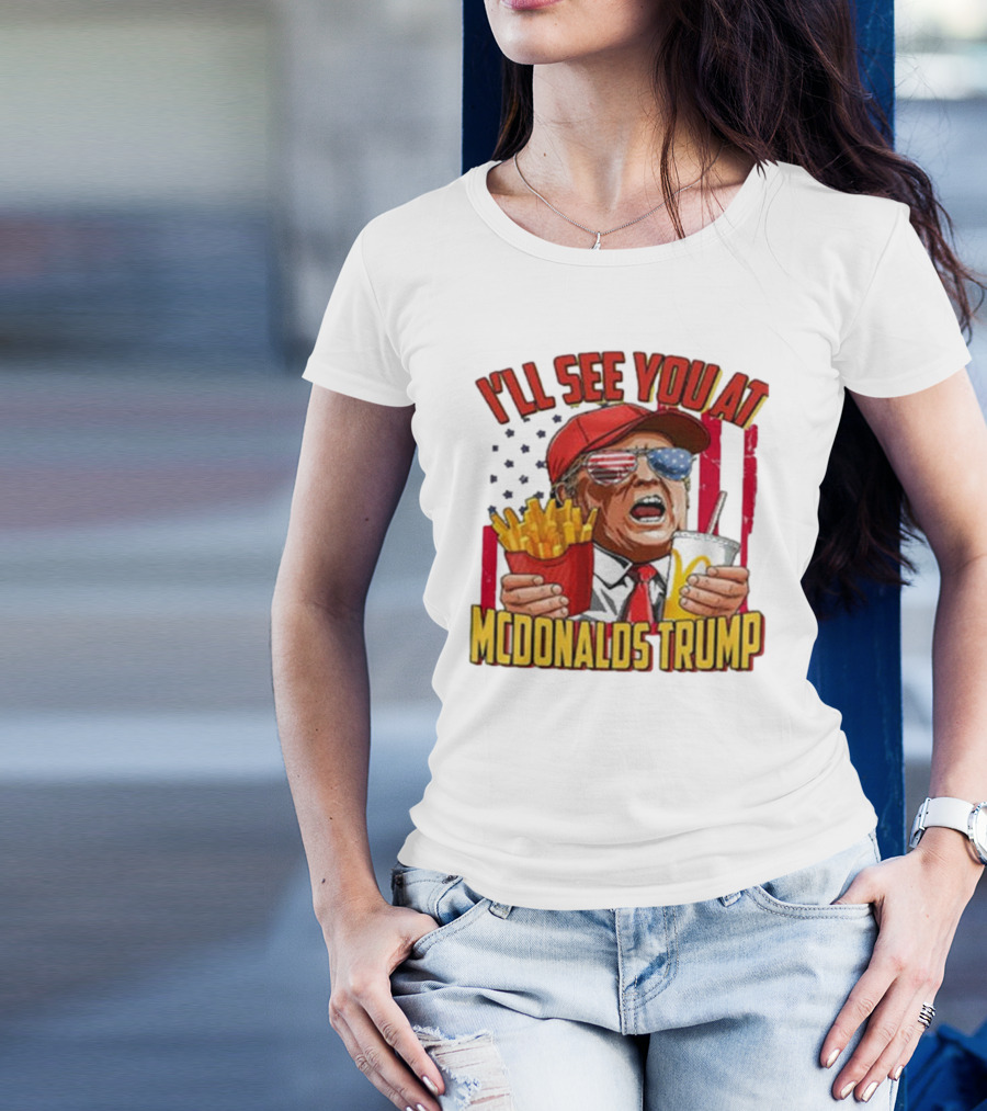 I'LL SEE YOU AT MCDONALDS TRUMP MAGA 2024 Make America Great Again T-Shirt