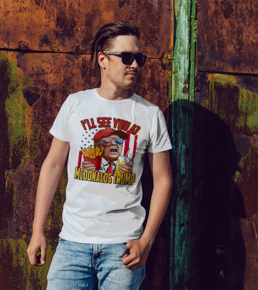 I'LL SEE YOU AT MCDONALDS TRUMP MAGA 2024 Make America Great Again T-Shirt